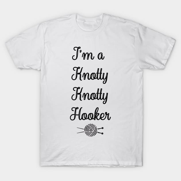 I' m A Knotty Knotty Hooker, Knitting Tee Crocheting Gift Funny Premium Crochet Knitter Yarn Tee Knit Lover Totally Hooked T-Shirt by Pastel Potato Shop